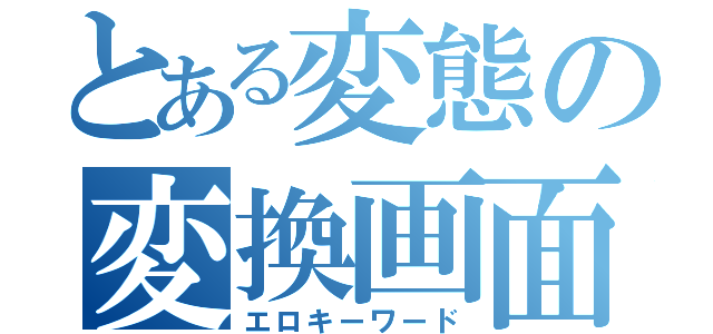 とある変態の変換画面（エロキーワード）