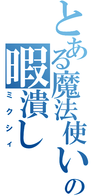 とある魔法使いの暇潰し（ミクシィ）