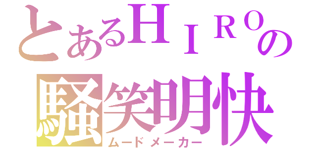 とあるＨＩＲＯの騒笑明快（ムードメーカー）