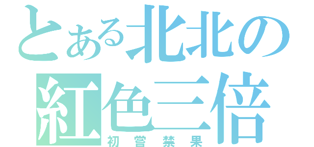 とある北北の紅色三倍速（初嘗禁果）