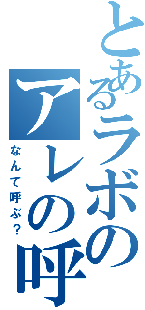 とあるラボのアレの呼称（なんて呼ぶ？）