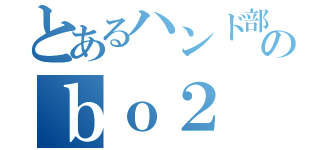 とあるハンド部のｂｏ２（）