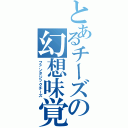 とあるチーズの幻想味覚（ファンタジックチーズ）