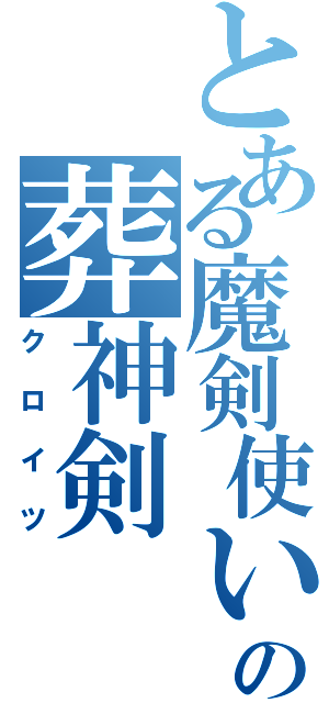 とある魔剣使いの葬神剣（クロイツ）