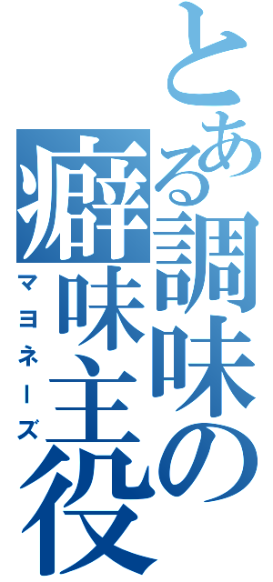 とある調味の癖味主役（マヨネーズ）