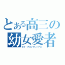 とある高三の幼女愛者（ロリータコンプレックス）