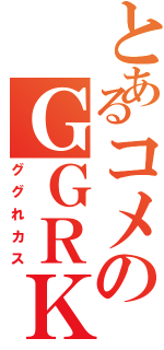 とあるコメのＧＧＲＫＳ（ググれカス）