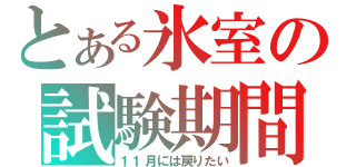 とある氷室の試験期間（１１月には戻りたい）