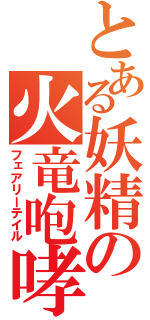 とある妖精の火竜咆哮（フェアリーテイル）