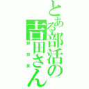 とある部活の吉田さん（副部長）