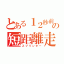 とある１２秒前半の短距離走者（スプリンター）