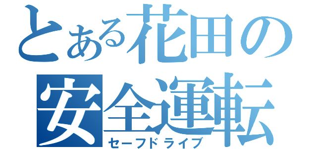 とある花田の安全運転（セーフドライブ）