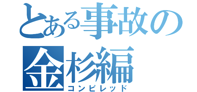 とある事故の金杉編（コンピレッド）