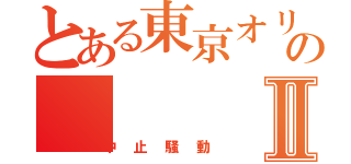 とある東京オリンピックのⅡ（中止騒動）