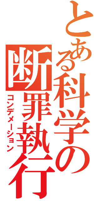 とある科学の断罪執行（コンデメーション）