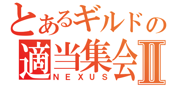 とあるギルドの適当集会Ⅱ（ＮＥＸＵＳ）