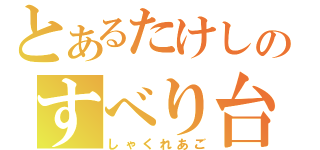 とあるたけしのすべり台（しゃくれあご）