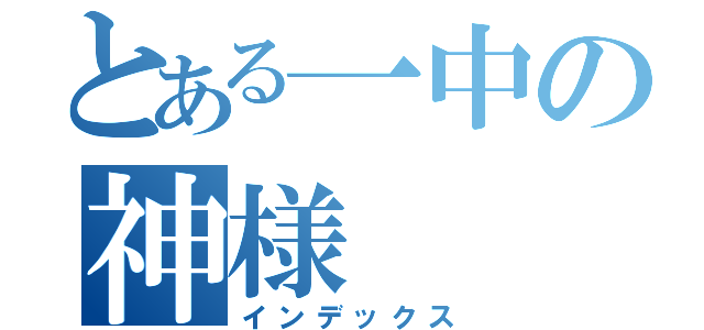 とある一中の神様（インデックス）