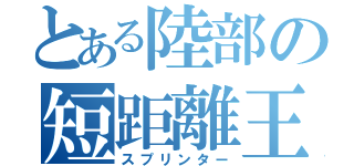 とある陸部の短距離王（スプリンター）