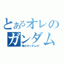 とあるオレのガンダム（俺がガンダムだ！）