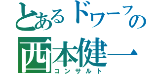 とあるドワーフの西本健一郎（コンサルト）