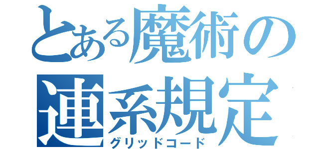 とある魔術の連系規定（グリッドコード）