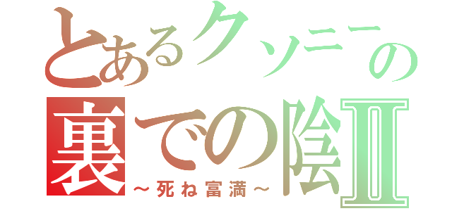 とあるクソニートの裏での陰口Ⅱ（～死ね富満～）