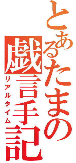 とあるたまの戯言手記（リアルタイム）