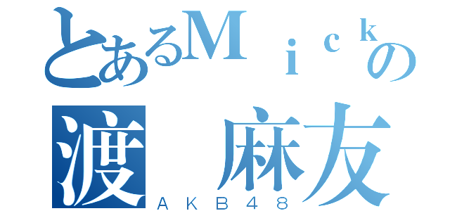 とあるＭｉｃｋｅｙの渡辺麻友 （ＡＫＢ４８）