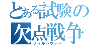 とある試験の欠点戦争（フォルトウォー）