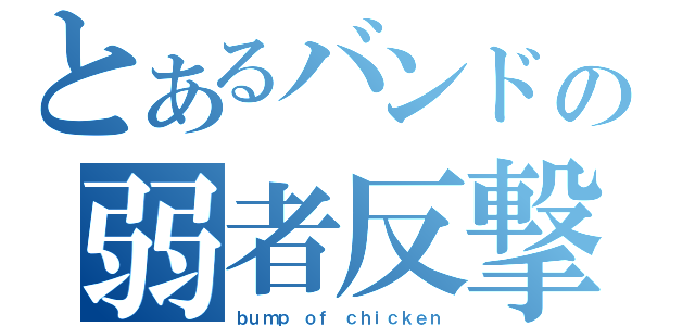 とあるバンドの弱者反撃（ｂｕｍｐ ｏｆ ｃｈｉｃｋｅｎ）