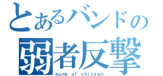 とあるバンドの弱者反撃（ｂｕｍｐ ｏｆ ｃｈｉｃｋｅｎ）