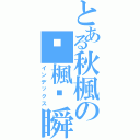 とある秋楓の✣楓ఒ瞬♪（インデックス）