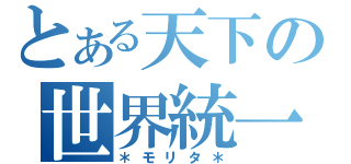 とある天下の世界統一（＊モリタ＊）