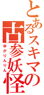 とあるスキマの古参妖怪（ゆかりんりん）