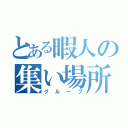 とある暇人の集い場所（グループ）