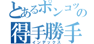 とあるポンコツの得手勝手通信（インデックス）