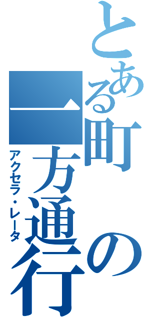 とある町の一方通行（アクセラ・レータ）