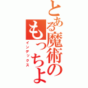 とある魔術のもっちょっれ（インデックス）