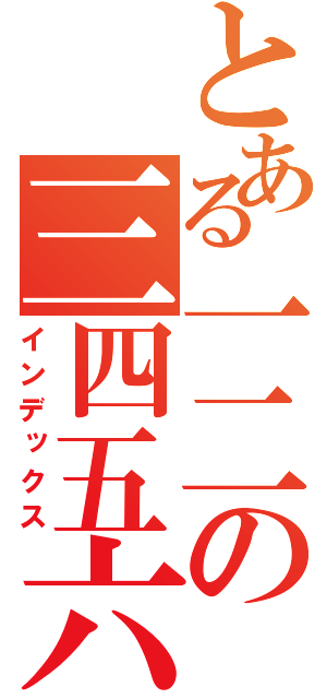 とある一二の三四五六（インデックス）