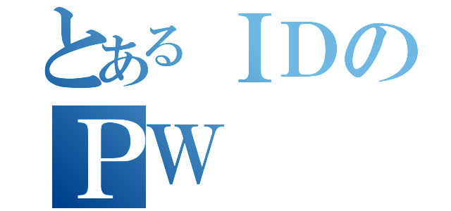 とあるＩＤのＰＷ（）