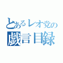 とあるレオ党の戯言目録（）