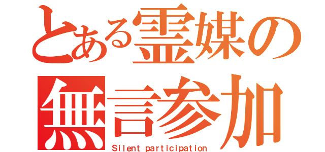 とある霊媒の無言参加（Ｓｉｌｅｎｔ ｐａｒｔｉｃｉｐａｔｉｏｎ）