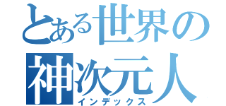 とある世界の神次元人生（インデックス）