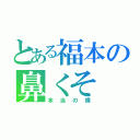 とある福本の鼻くそ（本当の僕）