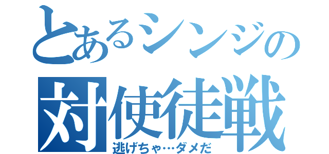 とあるシンジの対使徒戦（逃げちゃ…ダメだ）