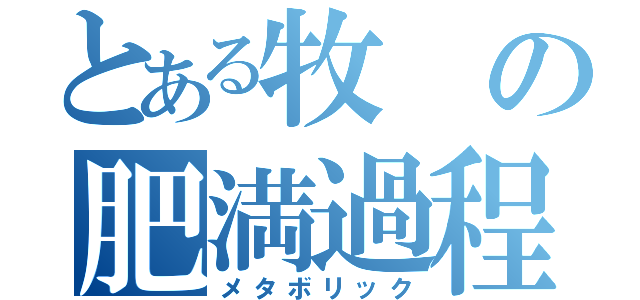 とある牧の肥満過程（メタボリック）