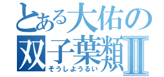 とある大佑の双子葉類Ⅱ（そうしようるい）