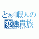 とある暇人の変態貴族（スズイセイヤ）