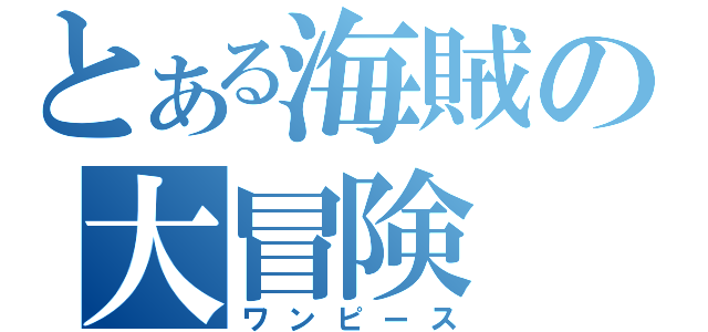 とある海賊の大冒険（ワンピース）